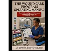 The Wound Care Program Operating Manual: A manager's system for clinical pathways, hyperbaric governance, documentation, coding, and sustainable access