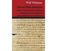 The Wound Dresser - A Series Of Letters Written From The Hospitals In Washington During The War Of The Rebellion