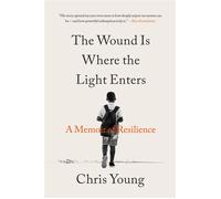 The Wound Is Where the Light Enters A Memoir of Resilience - Chris Young - Little, Brown and Company - ebook (ePub) - Livre