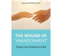 The wound of abandonment Express your Emotions to Heal - Daniel Dufour M.D. - Bookelis - broché - Guide