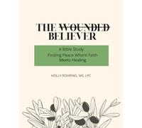 The Wounded Believer: A Bible Study: Finding Peace Where Faith Meets Healing