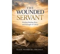The Wounded Servant: Finding Healing, Rest, and Strength in Christ