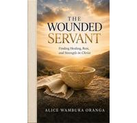 The Wounded Servant: Finding Healing, Rest, and Strength in Christ
