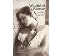 The Wounded Woman: Healing the Father-Daughter Relationship