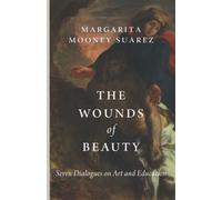 The Wounds of Beauty: Seven Dialogues on Art and Education