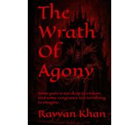 The Wrath Of Agony: Some pain is too deep to endure, and some vengeance too terrifying to imagine.