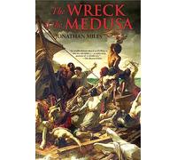 The Wreck of the Medusa: The Most Famous Sea Disaster of the Nineteenth Century
