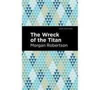 The Wreck of the Titan by Morgan Robertson Morgan Robertson (Auteur)