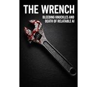 The Wrench: Bleeding Knuckles and Death of Relatable AI