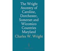 The Wright Ancestry of Caroline, Dorchester, Somerset and Wicomico Countries Maryland