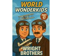 The Wright Brothers - Kids Book / Inspirational Children’s Biography About Science, STEM, Curiosity & Imagination: Educational Gift for Boys, Girls & Teens to Dream Big, Build Confidence & Succeed