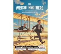 The Wright Brothers - The Bicycle Mechanics Who Conquered the Sky: Amazing facts for curious minds