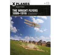 The Wright Flyers 1899-1916: The kites, gliders, and aircraft that launched the "Air Age"