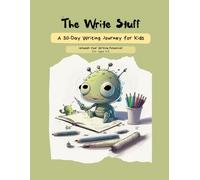 The Write Stuff: A 30-Day Creative Writing Challenge for Kids Ages 6-5: Daily Fun Prompts to Boost Imagination, Inspire Storytelling and Build Writing Confidence