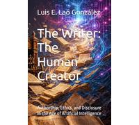 The Writer: The Human creator: Authorship, Ethics, and Disclosure in the Age of Artificial Intelligence