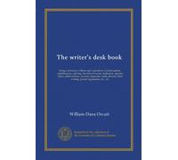 The writer's desk book: being a reference volume upon questions of punctuation, capitalization, spelling, division of words, indention, spacing, italics, abbreviations, accents, numerals, faulty diction, letter writing, postal regulations, etc., etc