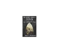 The Writer's Guide To Archery: A Practical Guide To Bows And Arrows In Fiction