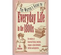 The Writer's Guide to Everyday Life in the 1800s