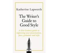 The Writer's Guide to Good Style: A 21st Century guide to improving your punctuation, pace, grammar and style - [Version Originale] Inconnu (Auteur)