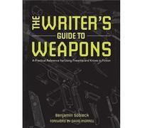 The Writers Guide to Weapons A Practical Reference for Using Firearms and Knives in Fiction by Benjamin Sobieck Benjamin Sobieck, (Auteur)