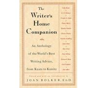 The Writer's Home Companion: An Anthology of the World's Best Writing Advice, from Keats to Kunitz
