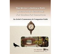 The Writer's Solitary Path: Anchored In Yesterday, For Choice For Tomorrow - An Artist's Commentary & Companion Guide