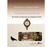 The Writer's Solitary Path: Anchored In Yesterday, For Choice For Tomorrow - An Artist's Commentary & Companion Guide