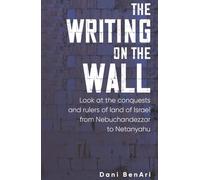 The Writing on The Wall: A look at the Conquests and Rulers of the Land of Israel from Nebuchadnezzar to Netanyahu