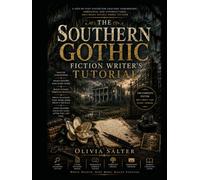 The Writing Southern Gothic Fiction Writer’s Tutorial: A Complete Writer's Guide to Crafting Literary Southern Gothic Stories Through History, Silence, Subtext, and the Supernatural