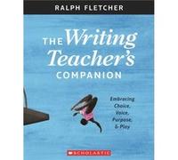 The Writing Teachers Companion Embracing Choice Voice Purpose amp Play by Ralph Fletcher Ralph Fletcher (Auteur)