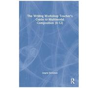 The Writing Workshop Teacher's Guide To Multimodal Composition (6-12)