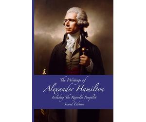 The Writings of Alexander Hamilton: Including the Reynolds Pamphlet - Second Edition