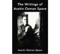 The Writings of Austin Osman Spare: Anathema of Zos, the Book of Pleasure and the Focus of Life Spare, Austin Osman (Auteur)