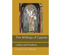 The Writings of Cyprian: Letters and Treatises