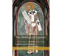 The Writings of Cyprian: Letters and Treatises