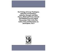 The Writings Of George Washington; Being His Correspondence, Addresses, Messages, And Other Papers, Official And Private, Selected And Published From