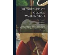 The Writings Of George Washington; Being His Correspondence, Addresses, Messages, And Other Papers, Official And Private, Selected And Published From The Original Manuscripts; With A Life Of The Autho