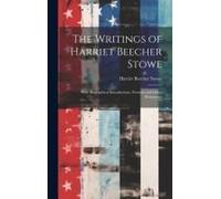 The Writings Of Harriet Beecher Stowe: With Biographical Introductions, Portraits And Other Illustrations