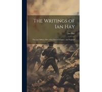 The Writings Of Ian Hay: The Last Million; How They Invaded France - And England