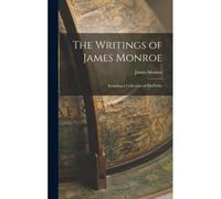 The Writings Of James Monroe: Including A Collection Of His Public