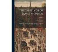 The Writings Of James Monroe: Including A Collection Of His Public And Private Papers And Correspondence Now For The First Time Printed; Volume 7