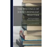 The Writings Of John Greenleaf Whittier: Personal Poems; The Tent On The Beach, Etc
