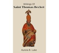 THE WRITINGS OF SAINT THOMAS BECKET: The writings and devotions, nine days novena, litany, prayers, legacy, reflections