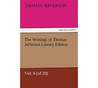 The Writings Of Thomas Jefferson Library Edition - Vol. 6 (Of 20)