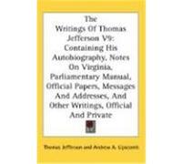 The Writings of Thomas Jefferson V9: Containing His Autobiography, Notes on Virginia, Parliamentary Manual, Official Papers, Messages and Addresses, a Jefferson, Thomas (Auteur)