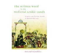 The Written Word in the Medieval Arabic Lands: A Social and Cultural History of Reading Practices