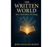 THE WRITTEN WORLD: How a Book Rules All Things