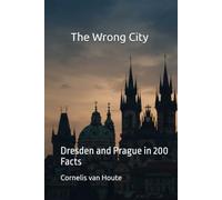 THE WRONG CITY: Dresden and Prague in 200 Facts