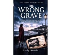 The Wrong Grave: A Gripping Dual-Timeline Murder Mystery of Secrets, Identity, and a Dead Man Who Was Never Buried. A Twisty Psychological Mystery Where a Dead Man’s Secret Refuses to Stay Buried.