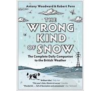 The Wrong Kind of Snow : How the Weather Made Britain By Robert Penn,Antony Wood